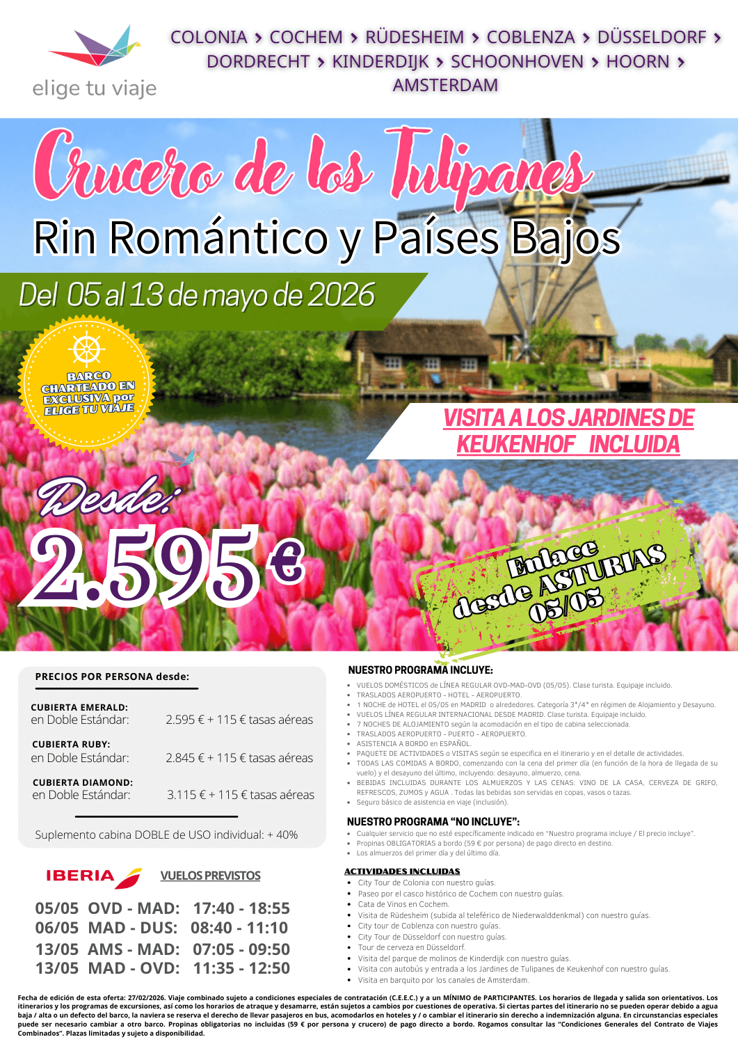 CRUCERO DE LOS TULIPANES, RIN ROMÁNTICO y PAÍSES BAJOS (5-13/5/2026) desde ASTURIAS. Incluye: VUELOS DOMÉSTICOS de LÍNEA REGULAR OVD-MAD-OVD (05/05; clase turista; equipaje incluido; TRASLADOS AEROPUERTO - HOTEL - AEROPUERTO; 1 NOCHE de HOTEL el 05/05 en MADRID o alrededores. Categoría 3*/4* en régimen de Alojamiento y Desayuno; VUELOS LÍNEA REGULAR INTERNACIONAL DESDE MADRID (clase turista; equipaje incluido); 7 NOCHES DE ALOJAMIENTO según la acomodación en el tipo de cabina seleccionada; TRASLADOS AEROPUERTO - PUERTO - AEROPUERTO; ASISTENCIA A BORDO en ESPAÑOL; PAQUETE DE ACTIVIDADES o VISITAS según se especifica en el itinerario y en el detalle de actividades; TODAS LAS COMIDAS A BORDO, comenzando con la cena del primer día (en función de la hora de llegada de su vuelo) y el desayuno del último, incluyendo: desayuno, almuerzo, cena; BEBIDAS INCLUIDAS DURANTE LOS ALMUERZOS Y LAS CENAS (VINO DE LA CASA, CERVEZA DE GRIFO, REFRESCOS, ZUMOS y AGUA . Todas las bebidas son servidas en copas, vasos o tazas) y seguro básico de asistencia en viaje (inclusión), para agencias de viajes con ELIGE TU VIAJE.
